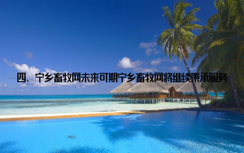 四、宁乡畜牧网未来可期宁乡畜牧网将继续秉承服务畜牧产业, 助力乡村振兴的宗旨, 不断提升平台质量, 为宁乡畜牧产业发展提供有力支持