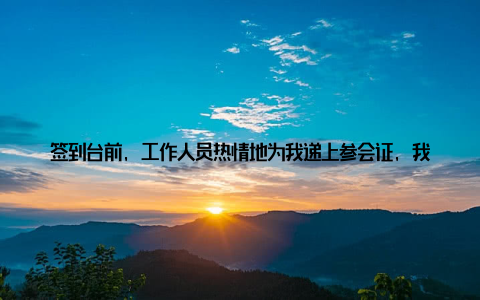 签到台前, 工作人员热情地为我递上参会证, 我感受到一种归属感, 仿佛回到了久违的大家庭会议伊始, 主办方发表了热情洋溢的致辞, 对与会嘉宾表示欢迎, 并简要介绍了会议的背景和目的