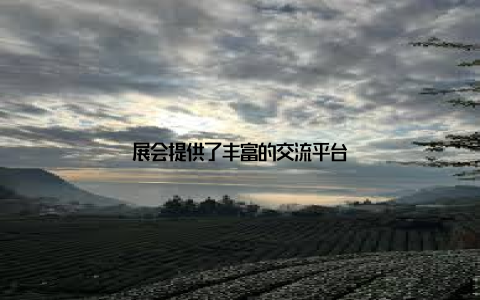 展会提供了丰富的交流平台