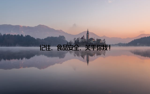 记住, 食品安全, 关乎你我!
