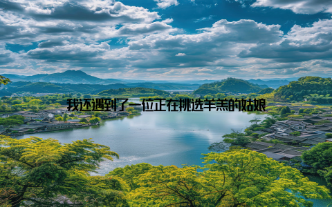 我还遇到了一位正在挑选羊羔的姑娘