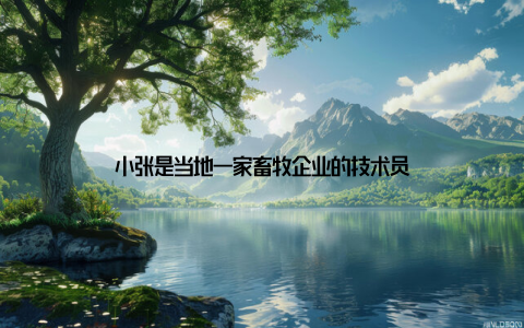 小张是当地一家畜牧企业的技术员