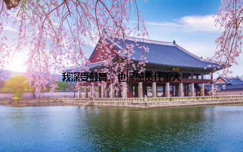我深受鼓舞, 也深感责任重大