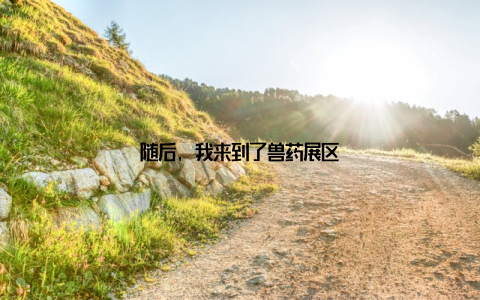随后, 我来到了兽药展区
