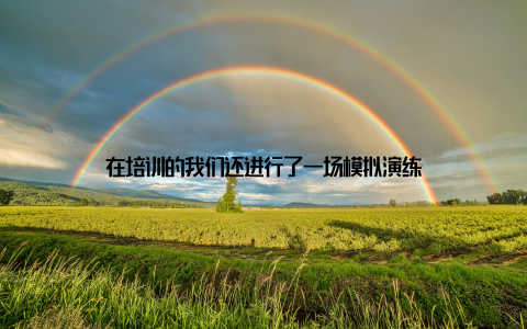 在培训的我们还进行了一场模拟演练