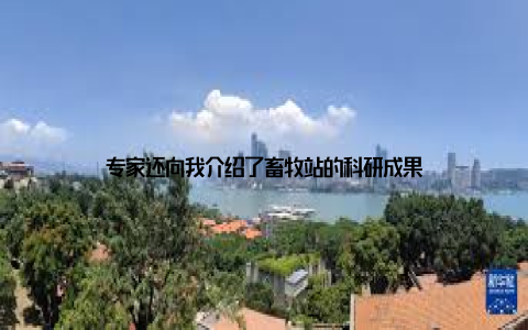 专家还向我介绍了畜牧站的科研成果