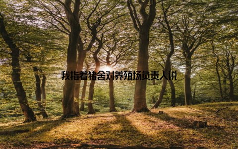 我指着猪舍对养殖场负责人说