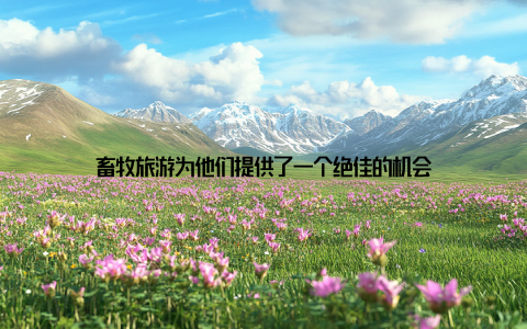 畜牧旅游为他们提供了一个绝佳的机会